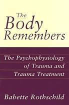 The Body Remembers: The Psychophysiology of Trauma and Trauma Treatment (Norton Professional Books)