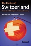 The Politics of Switzerland: Continuity and Change in a Consensus Democracy
