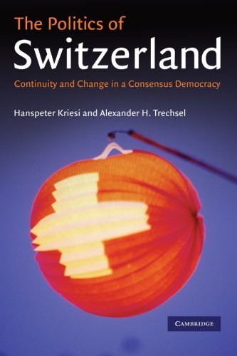 The Politics of Switzerland: Continuity and Change in a Consensus Democracy
