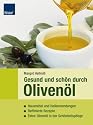 Gesund und sch&ouml;n durch Oliven&ouml;l: Hausmittel und Heilanwendungen; Raffinierte Rezepte; Extra: Oliven&ouml;l in der Sch&ouml;nheitspflege