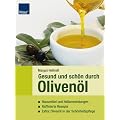 Gesund und sch�n durch Oliven�l: Hausmittel und Heilanwendungen; Raffinierte Rezepte; Extra: Oliven�l in der Sch�nheitspflege