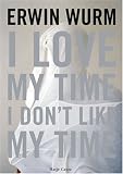 Books : Erwin Wurm: I Love My Time, I Don't Like My Time