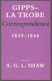 Gipps-LA Trobe Correspondence 1839-1846 (Miegunyah Press Series, No. 5)