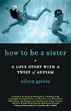 How to Be a Sister: A Love Story with a Twist of Autism