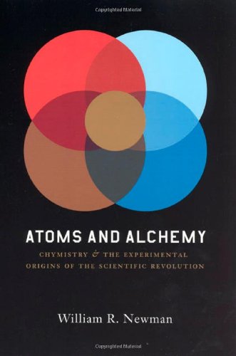 Atoms and Alchemy: Chymistry and the Experimental Origins of the Scientific Revolution