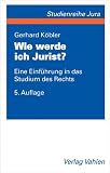 Wie werde ich Jurist?: Eine Einführung in das Studium des Rechts