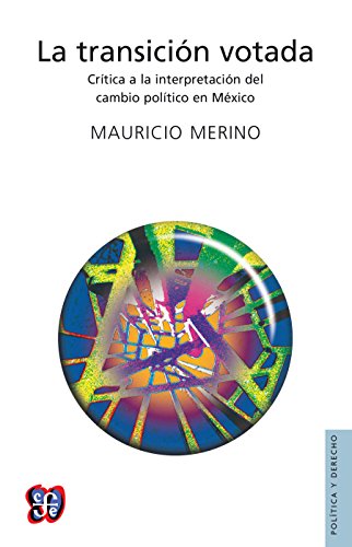 La transición votada. Crítica a la interpretación del cambio político en México: 67013 (Ciencia y Tecnologa) (Spanish Edition)