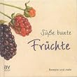S��e bunte Fr�chte. Rezepte und mehr