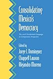 Consolidating Mexico's democracy : the 2006 presidential campaign in comparative perspective