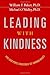 Leading With Kindness: How Good People Consistently Get Superior Results