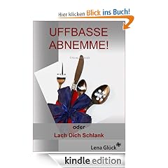 50 Kilo weg, ohne Verzicht! UFFBASSE ABNEMME! - oder: Lach Dich Schlank