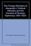 The foreign ministers of Alexander I : political attitudes and the conduct of Russian diplomacy, 1801-1825