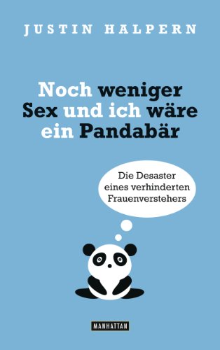 Noch weniger Sex und ich wäre ein Pandabär: Die Desaster eines verhinderten Frauenverstehers (German Edition)