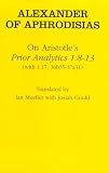 On Aristotle`s Prior Analytics 1.8-13: (With 1.17,36B35-37A31) (Ancient Commentators on Aristotle)