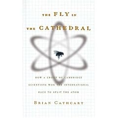 The Fly in the Cathedral: How a Group of Cambridge Scientists Won the International Race to Split the Atom