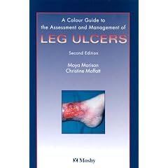 Color Guide to the Nursing Management of Leg Ulcers by Moya Morison BA BSc(Hons) MSc PhD PGCE RGN and Christine Moffatt CBE MA PhD RGN NDN