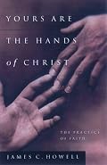 Yours Are the Hands of Christ: The Practice of Faith