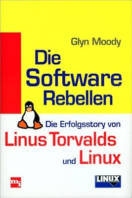 Die Software Rebellen. Die Erfolgsstory von Linus Torvalds und Linux.