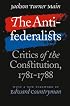 The Antifederalists: Critics of the Constitution, 1781-1788 (Published for the Omohundro Institute of Early American History and Culture, Williamsburg, Virginia)