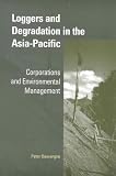 Loggers and Degradation in the Asia-Pacific: Corporations and Environmental Management (Cambridge Asia-Pacific Studies)