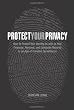Protect Your Privacy: How to Protect Your Identity as well as Your Financial, Personal, and Computer Records in an Age of Constant Surveillance