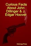 Curious Facts About John Dillinger and J. Edgar Hoover