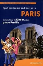 Spa&szlig; mit Kunst und Kultur - Paris: Ein Reisef&uuml;hrer f&uuml;r Kinder und die ganze Familie
