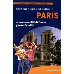 Spa� mit Kunst und Kultur - Paris: Ein Reisef�hrer f�r Kinder und die ganze Familie