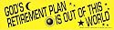 GOD'S RETIREMENT PLAN IS OUT OF THIS WORLD decal bumper sticker