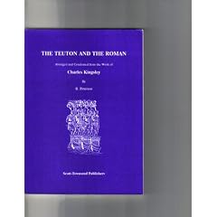 The Teuton and the Roman: Abridged and Condensed from the Work of Charles Kingsley