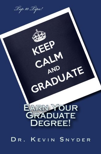 Earn Your Graduate Degree!: Top 10 Tips Every Aspiring Masters and Doctorate Student Should Know To Complete Coursework, COMPS, and Thesis/Dissertation!