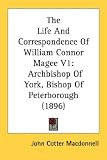 The Life And Correspondence Of William Connor Magee V1: Archbishop Of York, Bishop Of Peterborough (1896)