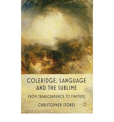 [(Coleridge, Language and the Sublime: From Transcendence to Finitude)] [Author: Christopher Stokes] published on (December, 2010)