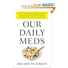Our Daily Meds: How the Pharmaceutical Companies Transformed Themselves into Slick Marketing Machines and Hooked the Nation on Prescription Drugs: Melody Petersen