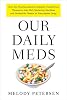 Our daily meds : how the pharmaceutical companies transformed themselves into slick marketing machines and hooked the nation on prescription drugs by  Melody Petersen 