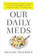 Our Daily Meds: How the Pharmaceutical Companies Transformed Themselves into Slick Marketing Machines and Hooked the Nation on Prescription Drugs