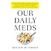 Our Daily Meds: How the Pharmaceutical Companies Transformed Themselves Into Slick Marketing Machines and Hooked the Nation on Prescri