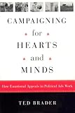 Campaigning for Hearts and Minds: How Emotional Appeals in Political Ads Work (Studies in Communication, Media, and Public Opinion)