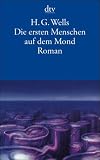 Die ersten Menschen auf dem Mond: Roman - H.G. Wells