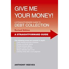 Give Me Your Money: A Straightforward Guide to Debt Collection (Straightforward Guides)