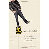 Quiet, Please: Dispatches from a Public Librarian
