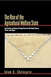 The Rise of the Agricultural Welfare State: Institutions and Interest Group Power in the United States, France, and Japan (Princeton Studies in American Politics)