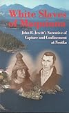 White Slaves of Maquinna: John R. Jewitt's Narrative of Capture and Confinement at Nootka