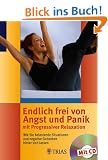 Endlich frei von Angst und Panik mit Progressiver Relaxation: Wie Sie belastende Situationen und negative Gedanken hinter sich lassen