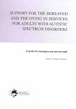 Support for the Bereaved and Dying in Services for Adults with Autistic Spectrum Disorders,
Helen Green Allison