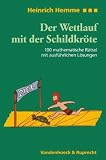 Der Wettlauf mit der Schildkr&ouml;te - 100 mathematische R&auml;tsel mit ausf&uuml;hrlichen L&ouml;sungen - Heinrich Hemme