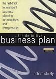 The Definitive Business Plan: The Fast Track to Intelligent Business Planning for Executives and Entrepreneurs (2nd Edition)