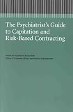 The Psychiatrist s Guide to Capitation and Risk-Based Contracting (APA Managed Care Monograph)