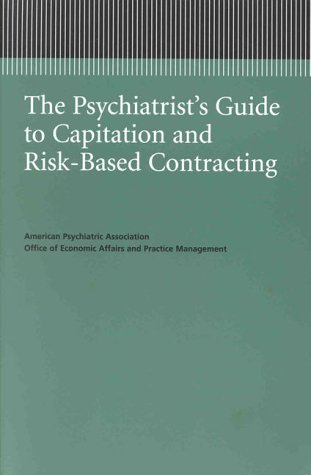 The Psychiatrist s Guide to Capitation and Risk-Based Contracting (APA Managed Care Monograph)