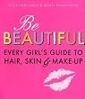 Be Beautiful: Every Girl's Guide to Hair, Skin and Make-up